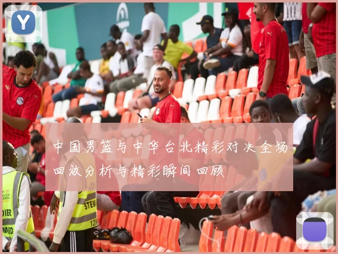 中国男篮与中华台北精彩对决全场回放分析与精彩瞬间回顾