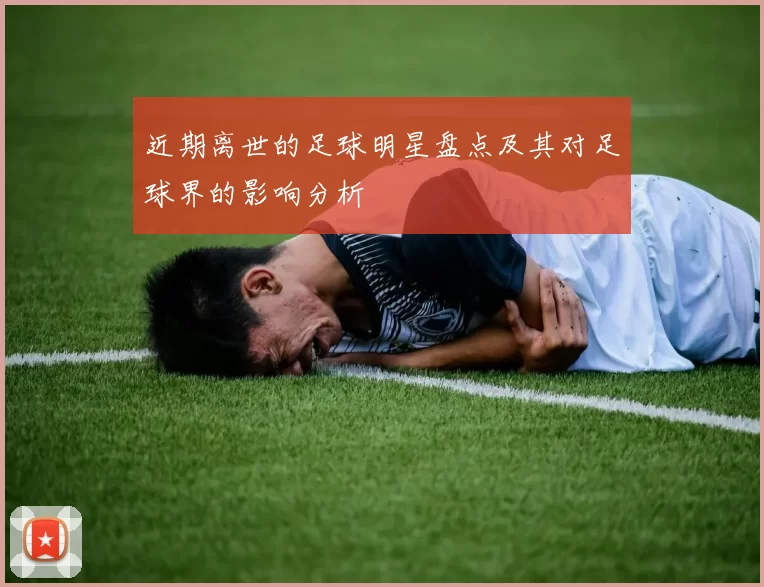近期离世的足球明星盘点及其对足球界的影响分析
